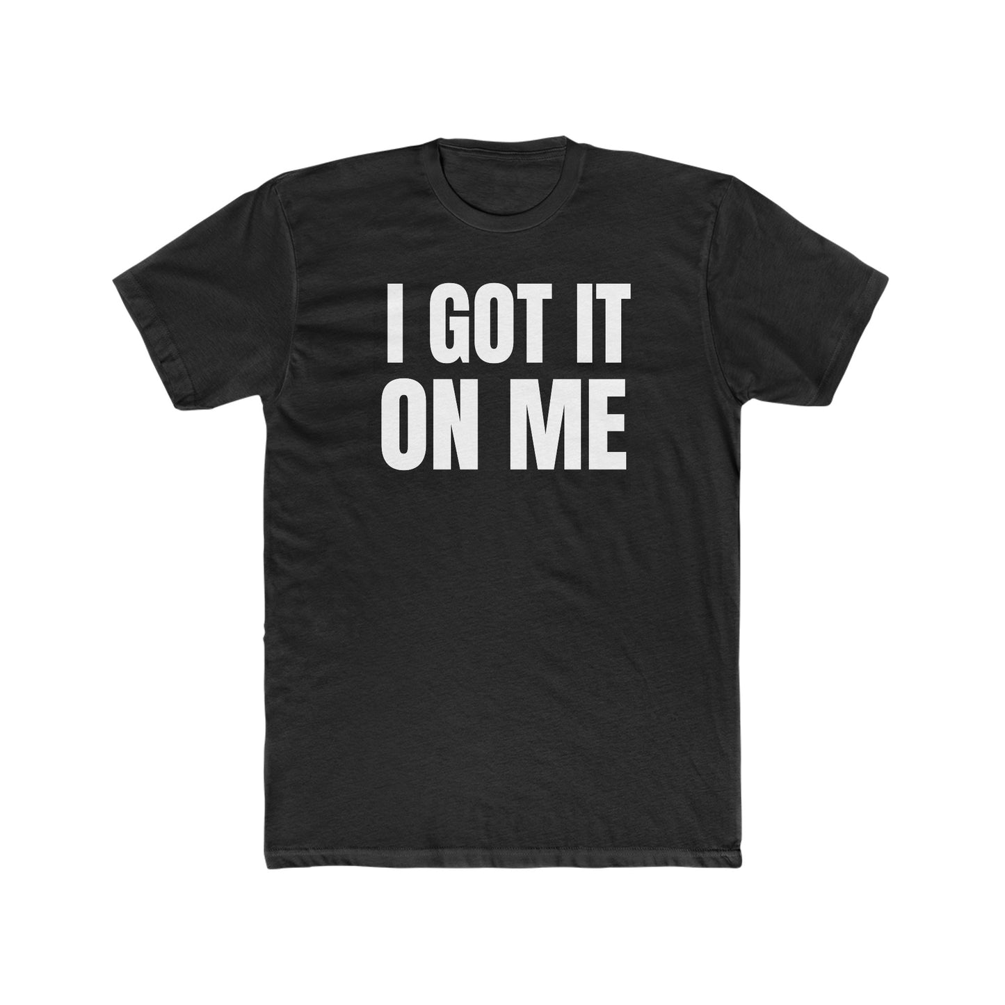 I Got It On Me T-Shirt