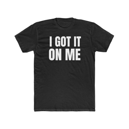 I Got It On Me T-Shirt